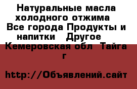 Натуральные масла холодного отжима - Все города Продукты и напитки » Другое   . Кемеровская обл.,Тайга г.